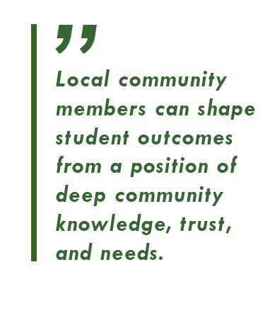 Local community members can shape student outcomes from a position of deep community knowledge, trust, and needs.